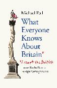 What Everyone Knows About Britain* (*Except The British)
