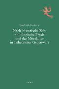 Nach-historische Zeit, philologische Praxis und das Mittelalter in ästhetischer Gegenwart