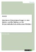 Idealisierte Körperdarstellungen in den Medien und ihr Einfluss auf die Körperzufriedenheit adoleszenter Mädchen