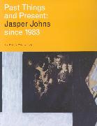 Past Things And Present: Jasper Johns Since 1983