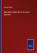 Rudimentary Chemistry for the Use of Beginners