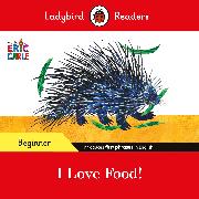Ladybird Readers Beginner Level - Eric Carle - I Love Food! (ELT Graded Reader)