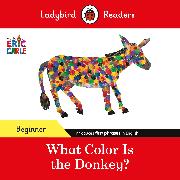 Ladybird Readers Beginner Level - Eric Carle - What Color Is The Donkey? (ELT Graded Reader)