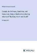 Canada, its Defences, Condition, and Resources, Being a third and concluding volume of "My Diary, North and South"