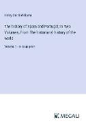 The history of Spain and Portugal, In Two Volumes, From The historians' history of the world