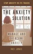The Anxiety Solution - Manage and Overcome Anxiety