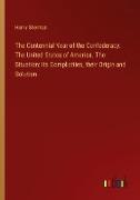 The Centennial Year of the Confederacy. The United States of America. The Situation: Its Complicities, their Origin and Solution