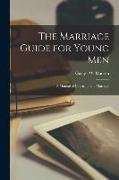 The Marriage Guide for Young Men: A Manual of Courtship and Marriage
