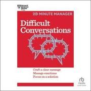 Difficult Conversations: Craft a Clear Message, Manage Emotions and Focus on a Solution