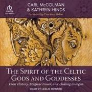 The Spirit of the Celtic Gods and Goddesses: Their History, Magical Power, and Healing Energies