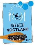 Koch mich! Vogtland - Das Kochbuch. 7 x 7 köstliche Rezepte aus Sachsen, Thüringen, Bayern und Böhmen