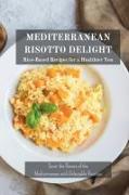 Mediterranean Risotto Delights: Rice-Based Recipes for a Healthier You: Savor the Flavors of the Mediterranean with Delectable Risottos