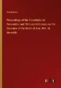 Proceedings of the Constitutional Convention and Obituary Addresses on the Occasion of the Death of Hon. Wm. M. Meredith
