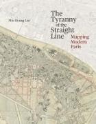 Tyranny of the Straight Line, The: Mapping Modern Paris