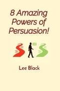 8 Amazing Powers of Persuasion!