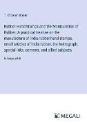 Rubber Hand Stamps and the Manipulation of Rubber, A practical treatise on the manufacture of India rubber hand stamps, small articles of India rubber, the hektograph, special inks, cements, and allied subjects