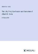 The Life, Trial, Confession and Execution of Albert W. Hicks