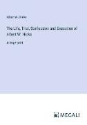 The Life, Trial, Confession and Execution of Albert W. Hicks