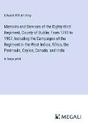 Memoirs and Services of the Eighty-third Regiment, County of Dublin, From 1793 to 1907, Including the Campaigns of the Regiment in the West Indies, Africa, the Peninsula, Ceylon, Canada, and India