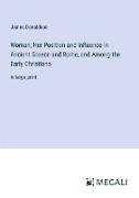 Woman, Her Position and Influence in Ancient Greece and Rome, and Among the Early Christians