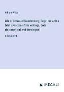 Life of Emanuel Swedenborg, Together with a brief synopsis of his writings, both philosophical and theological