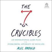 The Seven Crucibles: An Inspirational Game Plan for Overcoming Adversity in Your Life