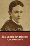 The Unseen Bridegroom, Or, Wedded For a Week