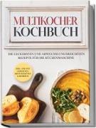 Multikocher Kochbuch: Die leckersten und abwechslungsreichsten Rezepte für den Multikocher - inkl. One Pot Gerichten, Brot Rezepten&Desserts