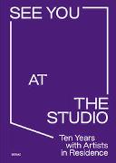 See You at the Studio. Ten Years with Artists in Residence