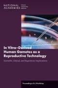 In Vitro?derived Human Gametes: Scientific, Ethical, and Regulatory Implications: Proceedings of a Workshop