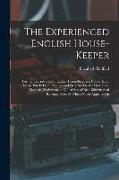 The Experienced English House-Keeper: For the Use and Ease of Ladies, House-Keepers, Cooks, &c.: Wrote Purely From Practice and Dedicated to the Hon