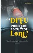 Oh Dieu pourquoi es-tu trop lent?