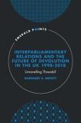 Interparliamentary Relations and the Future of Devolution in the UK 1998-2018