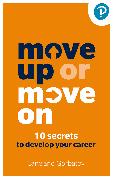 Move Up or Move On: 10 Secrets to Develop your Career