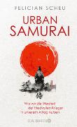 Urban Samurai. Wie wir die Weisheit der friedvollen Krieger in unserem Alltag nutzen
