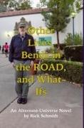 OTHER LIVES, BENDS IN THE ROAD, AND WHAT-IFs (An Alternate-Universe Novel by Rick Schmidt)