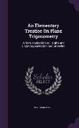 An Elementary Treatise on Plane Trigonometry: With Its Applications to Heights and Distances, Navigation, and Surveying