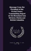 Message from the President of the United States, Transmitting Report on the Boundary Line Between Alaska and British Columbia