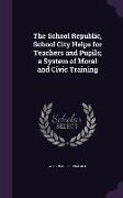 The School Republic, School City Helps for Teachers and Pupils, A System of Moral and Civic Training
