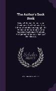 The Author's Desk Book: Being a Reference Volume Upon Questions of the Relations of the Author to the Publisher, Copyright, the Relation of th