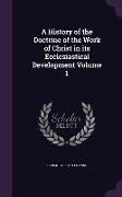 A History of the Doctrine of the Work of Christ in Its Ecclesiastical Development Volume 1