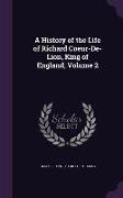 A History of the Life of Richard Coeur-de-Lion, King of England, Volume 2