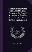 A Commentary on the Authorized English Version of the Gospel According to St. John: Compared with the Sinaitic, Vatican, and Alexandrine Manuscripts
