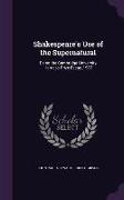 Shakespeare's Use of the Supernatural: Being the Cambridge University Harness Prize Essay, 1907