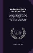 An Introduction to the Water-Cure: A Concise Exposition of the Human Constitution, the Conditions of Health, the Nature and Causes of Disease, the Le