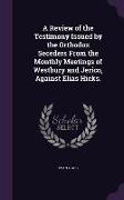 A Review of the Testimony Issued by the Orthodox Seceders from the Monthly Meetings of Westbury and Jerico, Against Elias Hicks