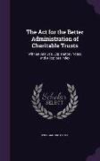 The ACT for the Better Administration of Charitable Trusts: With an Analysis, Explanatory Notes, and a Copious Index