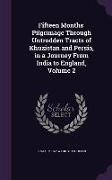 Fifteen Months' Pilgrimage Through Untrodden Tracts of Khuzistan and Persia, in a Journey from India to England, Volume 2