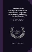 Treatise on the Principal Mathematical Instruments Employed in Surveying, Levelling, and Astronomy: Explaining Their Construction, Adjustments, and Us