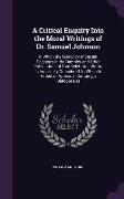 A Critical Enquiry Into the Moral Writings of Dr. Samuel Johnson: In Which the Tendency of Certain Passages in the Rambler, and Other Publications o